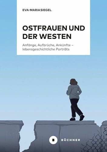 Ostfrauen und der Westen: Anfänge, Aufbrüche, Ankünfte – lebensgeschichtliche Porträts