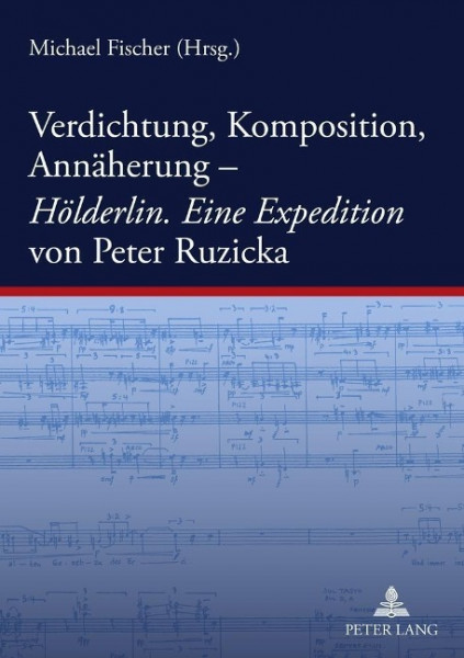 Verdichtung, Komposition, Annäherung-. Hölderlin. Eine Expedition von Peter Ruzicka