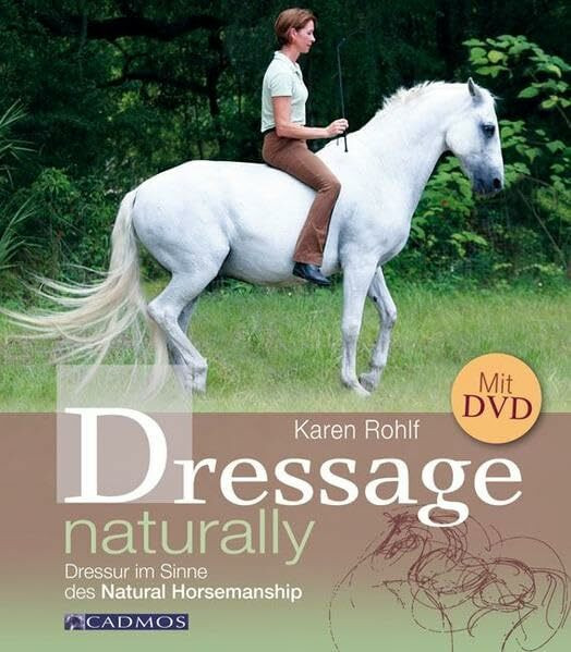 Dressage Naturally: Dressur im Sinne des Natural Horsemanship