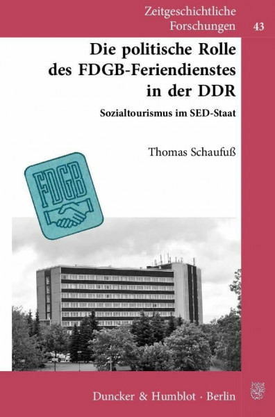 Die politische Rolle des FDGB-Feriendienstes in der DDR.: Sozialtourismus im SED-Staat. Mit Geleitworten von Vera Lengsfeld - Klaus Schroeder. (Zeitgeschichtliche Forschungen)