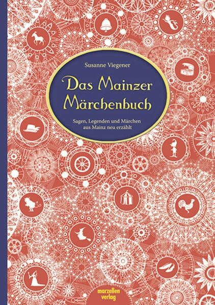 Das Mainzer Märchenbuch: Sagen, Legenden und Märchen aus Mainz neu erzählt