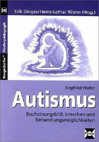 Autismus: Erscheinungsbild, Ursachen und Behandlungsmöglichkeiten (Bergedorfer Förderprogramme)