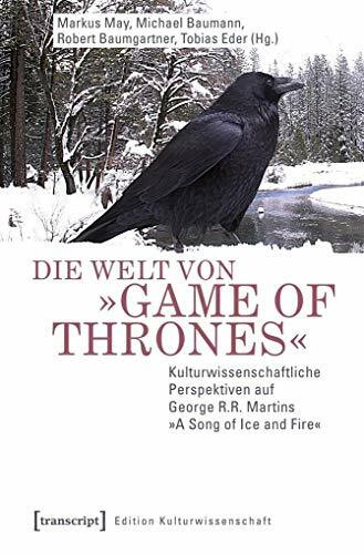Die Welt von »Game of Thrones«: Kulturwissenschaftliche Perspektiven auf George R.R. Martins »A Song of Ice and Fire« (Edition Kulturwissenschaft)