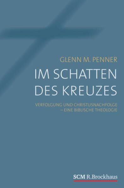 Im Schatten des Kreuzes: Verfolgung und Christusnachfolge - eine biblische Theologie
