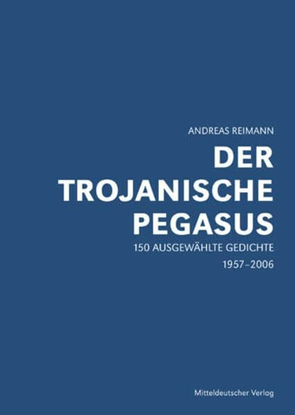 Der trojanische Pegasus: 150 ausgewählte Gedichte, 1957-2006