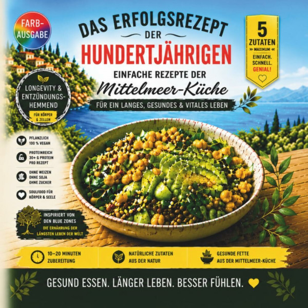 Das Erfolgsrezept der Hundertjährigen: Einfache Rezepte der Mittelmeer-Küche für ein langes, gesundes & vitales Leben - schnelles 5-Zutaten Konzept
