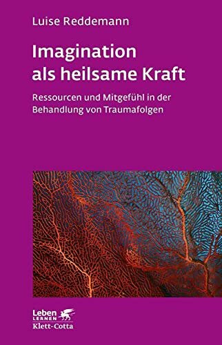 Imagination als heilsame Kraft (Imagination als heilsame Kraft. Zur Behandlung von Traumafolgen mit ressourcenorientierten Verfahren): Ressourcen und ... von Traumafolgen (Leben Lernen, Band 288)