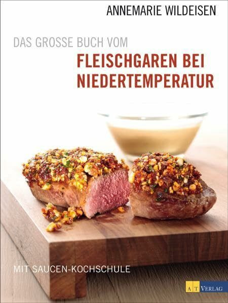 Das grosse Buch vom Fleischgaren bei Niedertemperatur: Mit Saucen-Kochschule