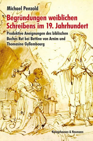 Begründungen weiblichen Schreibens im 19. Jahrhundert: Produktive Aneignungen des biblischen Buches Rut bei Bettine von Arnim und Thomasine Gyllembourg (Epistemata Literaturwissenschaft)