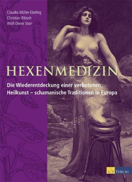 Hexenmedizin: Die Wiederentdeckung einer verbotenen Heilkunst - schamanische Traditionen in Europa