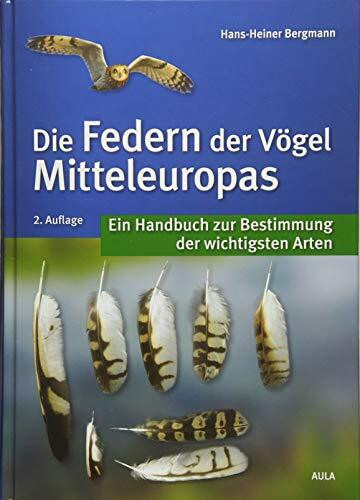 Die Federn der Vögel Mitteleuropas: Ein Handbuch zur Bestimmung der wichtigsten Arten