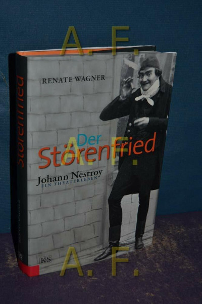 Der Störenfried: Johann Nestroy – ein Theaterleben