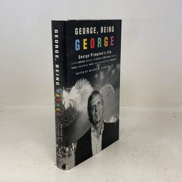 George, Being George: George Plimpton's Life As Told, Admired, Deplored, and Envied by More Than 200 Friends, Relatives, Lovers, Acquaintances, Rivals--and a Few Unappreciative Observers