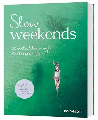Slow Weekends - die schönsten Slow Travel Erlebnisse in und um Deutschland: 50 entschleunigte Wochenend-Trips