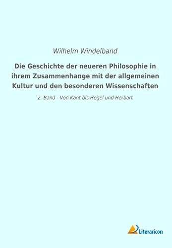 Die Geschichte der neueren Philosophie in ihrem Zusammenhange mit der allgemeinen Kultur und den besonderen Wissenschaften: 2. Band - Von Kant bis Hegel und Herbart