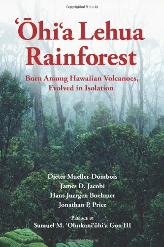 `Ohi`a Lehua Rainforest: Born Among Hawaiian Volcanoes, Evolved in Isolation: The Story of a Dynamic Ecosystem with Relevance to Forests Worldwide