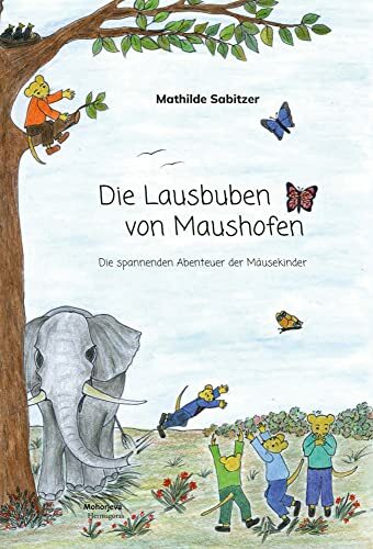 Die Lausbuben von Maushofen: Die spannenden Abenteuer der Mäusekinder Die Lausbuben von Maushofen: Die spannenden Abenteuer der Mäusekinder