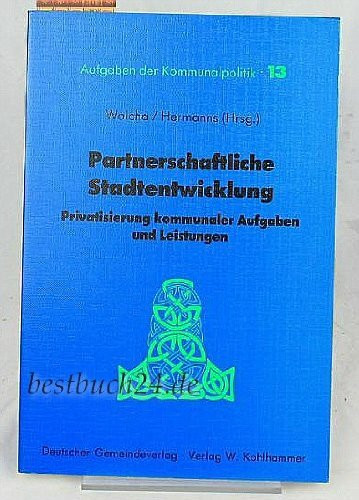 Partnerschaftliche Stadtentwicklung: Privatisierung kommunaler Aufgaben und Leistungen (Aufgaben der Kommunalpolitik)