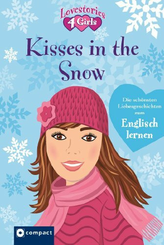 Kisses in the snow: Die schönsten Liebesgeschichten zum Englisch lernen: Die schönsten Liebesgeschichten zum Englisch lernen. Deutsch-Englisch (Lovestories 4 Girls)