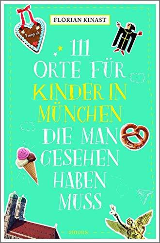 111 Orte für Kinder in München, die man gesehen haben muss: Reiseführer