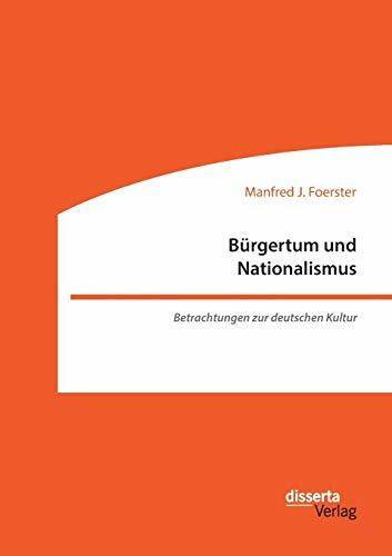 Bürgertum und Nationalismus. Betrachtungen zur deutschen Kultur