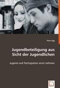 Jugendbeteiligung aus Sicht der Jugendlichen: Jugend und Partizipation ernst nehmen