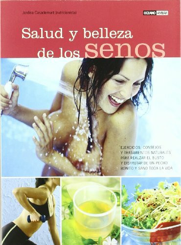 Salud y belleza de los senos : ejercicios, consejos y tratamientos naturales para realzar el busto y disfrutar de un pecho bonito y sano toda la vida (Salud y vida natural)