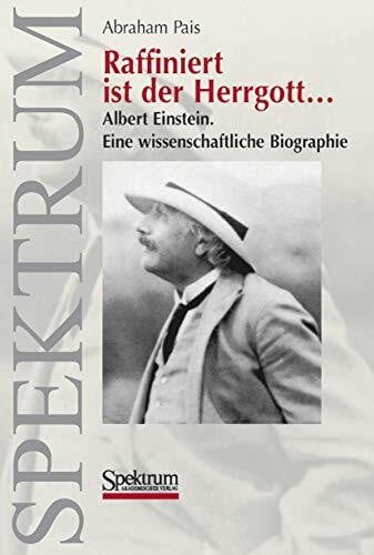 Raffiniert ist der Herrgott...: Albert Einstein. Eine wissenschaftliche Biographie