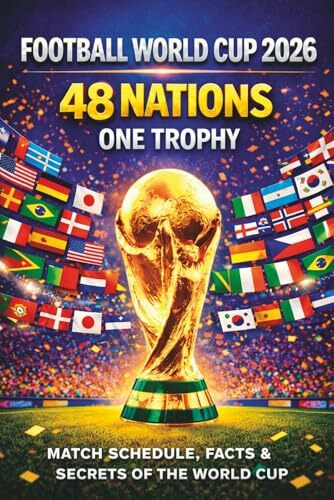 Football World Cup 2026 - 48 Nations, One Trophy: Match Schedule, Teams, Facts and Secrets of the World Cup