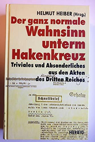 Der ganz normale Wahnsinn unterm Hakenkreuz: Triviales und Absonderliches aus den Akten des Dritten Reiches