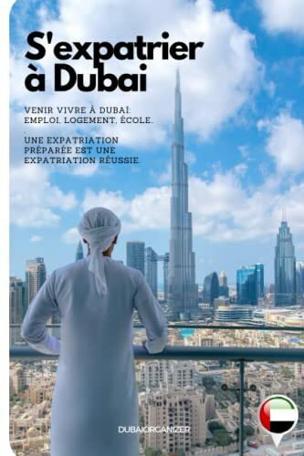 S'expatrier à Dubai : Venir vivre à dubai , emploi, logement, vie de quartier, école..: 295 pages pour tout savoir ! une expatriation préparée est une expatriation réussie.