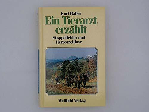 Kurt Haller: Ein Tierarzt erzählt - Stoppelfelder und Herbstzeitlose