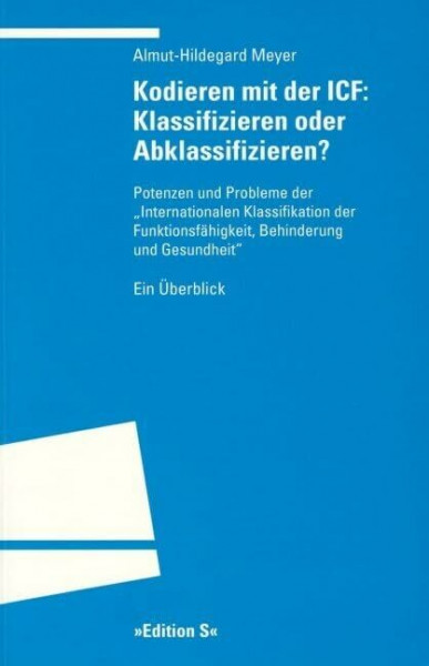 Kodieren mit ICF: Klassifizieren oder Abklassifizieren?: Potenzen und Probleme der "Internationalen Klassifikation der Funktionsfähigkeit, Behinderung und Gesundheit". Ein Überblick