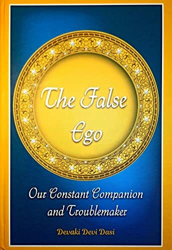 The False Ego - Our Constant Companion and Troublemaker -