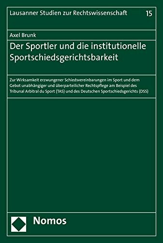 Der Sportler und die institutionelle Sportschiedsgerichtsbarkeit: Zur Wirksamkeit erzwungener Schiedsvereinbarungen im Sport und dem Gebot ... Studien zur Rechtswissenschaft, Band 15)