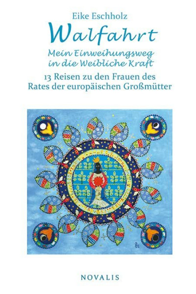 Walfahrt – Mein Einweihungsweg in die weibliche Kraft.: 13 Reisen zu den Frauen des Rates der europäischen Großmütter. (Lebenserfahrungen - Lebensweisheiten)