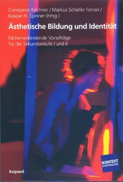 Ästhetische Bildung und Identität: Fächerverbindende Vorschläge für die Sekundarstufe I und II (Kontext Kunstpädagogik)