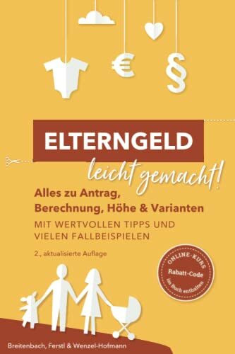 Elterngeld leicht gemacht!: Alles zu Antrag, Berechnung, Höhe und Varianten mit wertvollen Tipps und vielen Fallbeispielen