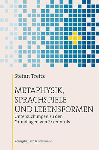 Metaphysik, Sprachspiele und Lebensformen: Untersuchungen zu den Grundlagen von Erkenntnis (Epistemata - Würzburger wissenschaftliche Schriften. Reihe Philosophie)