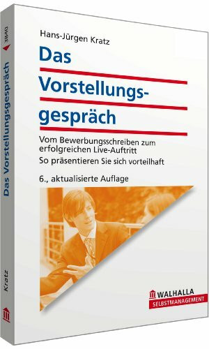 Das Vorstellungsgespräch: Vom Bewerbungsschreiben zum erfolgreichen Live-Auftritt; So präsentieren Sie sich vorteilhaft