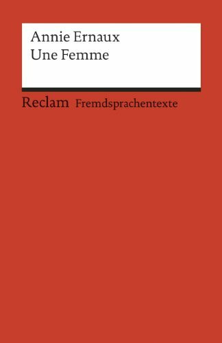 Une Femme: [Fremdsprachentexte] – Französischer Text mit deutschen Worterklärungen. B1 – B2 (GER)– Ernaux, Annie – Originalversion mit Erläuterungen – 9278 (Reclams Universal-Bibliothek)
