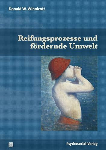 Reifungsprozesse und fördernde Umwelt (Bibliothek der Psychoanalyse)