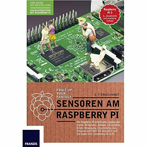 Sensoren am Raspberry Pi: Der Raspberry Pi erfasst alles, analog oder digital: Temperatur, Abstand, Infrarotlicht, Bilder, Bewegung, Stromstarke, Gas, ... und Sie haben Ihre Umgebung im Griff.