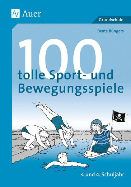 100 tolle Sport- und Bewegungsspiele, Klasse 3/4: 3. und 4. Schuljahr. Reaktions- und Geschicklichkeitsspiele, Fang- und Laufspiele, Ballspiele, Staffelwettspiele, Spiele für das Schwimmbecken