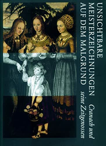 Unsichtbare Meisterzeichnungen auf dem Malgrund: Cranach und seine Zeitgenossen
