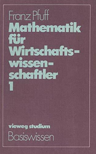 Vieweg Studium, Nr.38, Mathematik für Wirtschaftswissenschaftler: Grundzüge der Analysis Funktionen einer Variablen (vieweg studium; Basiswissen)