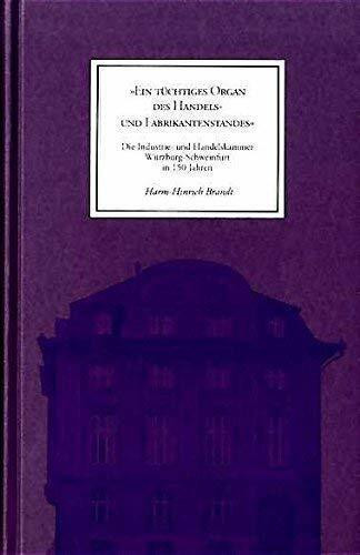 Ein tüchtiges Organ des Handels- und Fabrikantenstandes. Die Industrie- und Handelskammer Würzburg-Schweinfurt in 150 Jahren