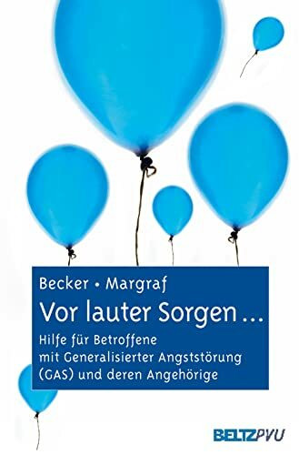 Vor lauter Sorgen ...: Hilfe für Betroffene mit Generalisierter Angststörung (GAS) und deren Angehörige