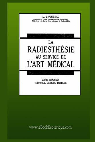 La Radiesthésie au service de l'Art Médical: Cours supérieur théorique, critique, pratique
