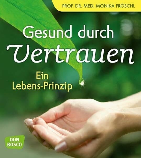 Gesund durch Vertrauen: Ein Lebens-Prinzip